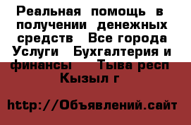 Реальная  помощь  в  получении  денежных средств - Все города Услуги » Бухгалтерия и финансы   . Тыва респ.,Кызыл г.